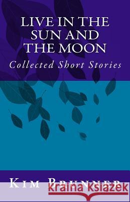 Live in the Sun and the Moon: Collected Short Stories Kim Brunner 9781512230253 Createspace - książka