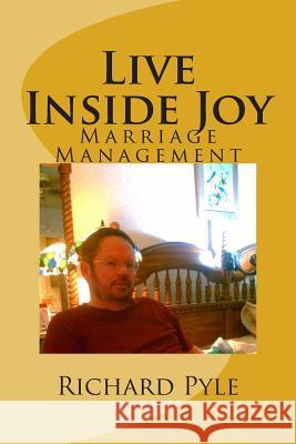 Live Inside Joy: Marriage Management Richard Dean Pyle 9781503103993 Createspace - książka