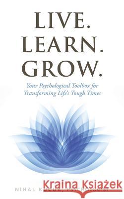 Live. Learn. Grow.: Your Psychological Toolbox for Transforming Life's Tough Times Nihal Kucuk 9781504303873 Balboa Press Australia - książka