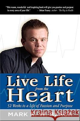 Live Life from the Heart: 52 Weeks to a Life of Passion and Purpose Black, Mark 9781606935514 Strategic Book Publishing - książka