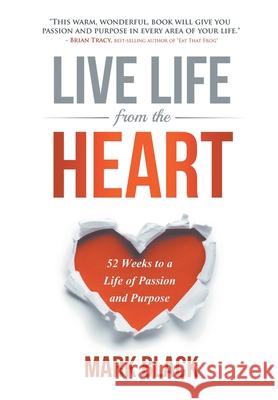 Live Life From The Heart: 52 Weeks to a Life of Passion and Purpose Mark Black 9781951530327 Strategic Book Publishing & Rights Agency, LL - książka