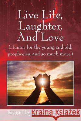 Live Life, Laughter, And Love: (Humor for the young and old, prophecies, and so much more.) Pastor Lloyd E. Stinnet 9781977226501 Outskirts Press - książka