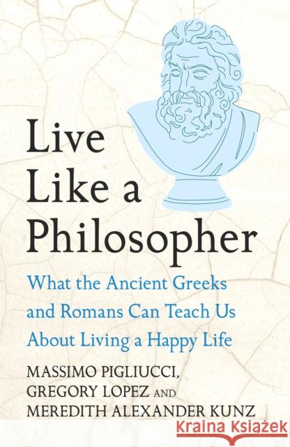 Live Like A Philosopher: What the Ancient Greeks and Romans Can Teach Us About Living a Happy Life Meredith Alexander Kunz 9781035411023 Headline Publishing Group - książka