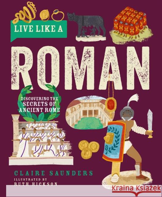 Live Like a Roman: Discovering the Secrets of Ancient Rome Saunders, Claire 9781787081260 Button Books - książka