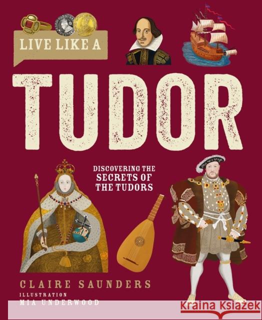 Live Like A Tudor: Discovering the Secrets of the Tudors Claire Saunders 9781787081772 Button Books - książka