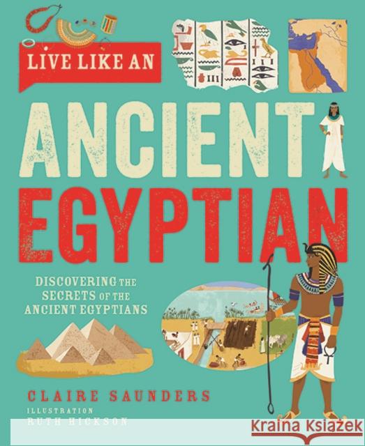 Live Like An Ancient Egyptian: Discovering the Secrets of the Ancient Egyptians Claire Saunders 9781787081543 Button Books - książka