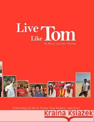 Live Like Tom: Celebrating the Life of Tushar Tom Zacharia Thomas, Bency &. Zac 9781456784638 Authorhouse - książka