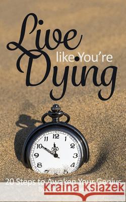 Live Like You're Dying: 20 Steps to Finding Happiness by Awakening Your Genius Gregg Michaelsen 9781548243524 Createspace Independent Publishing Platform - książka