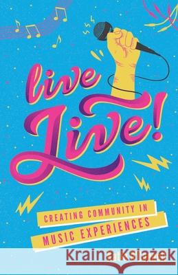 Live LIVE!: Creating Community in Music Experiences Katie O'Connell 9781641372282 New Degree Press - książka