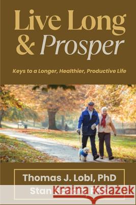 Live Long & Prosper: Keys to a Longer, Healthier, Productive Life Stan Schatt, Thomas Lobl 9781637428924 Business Expert Press - książka