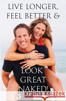 Live Longer, Feel Better, and Look Great Naked! Russ Yeager 9781500765569 Createspace - książka