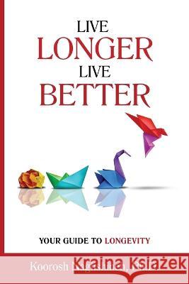 Live Longer, Live Better: Your Guide to Longevity - Unlock the Science of Aging, Master Practical Strategies, and Maximize Your Health and Happiness for a Vibrant Life in Your Golden Years Naghshineh   9781958424124 Innovative Solutions and Services - książka