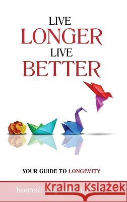 Live Longer, Live Better: Your Guide to Longevity - Unlock the Science of Aging, Master Practical Strategies, and Maximize Your Health and Happiness for a Vibrant Life in Your Golden Years Naghshineh   9781958424131 Innovative Solutions and Services - książka