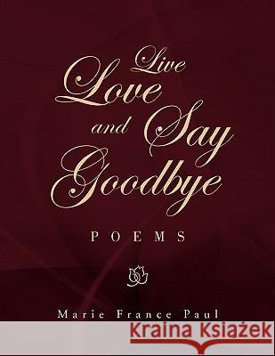 Live Love and Say Goodbye Marie France Paul 9781453572054 Xlibris Corporation - książka