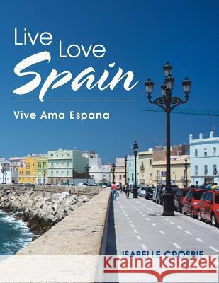 Live Love Spain: Vive Ama Espana Crosbie, Isabelle 9781452530680 Balboa Press Australia - książka