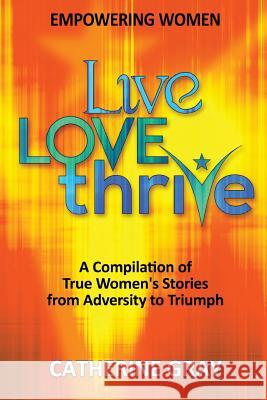 Live, Love, Thrive: Inspiring Women's Empowerment Catherine Gray 9781539375739 Createspace Independent Publishing Platform - książka