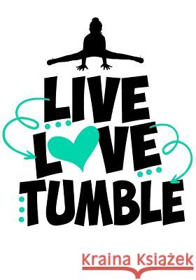 Live Love Tumble: Cute Gymnastics Activity Book & Gratitude Diary Perfect Gift for Any Gymnast! Cute Notebooks 9781984947741 Createspace Independent Publishing Platform - książka