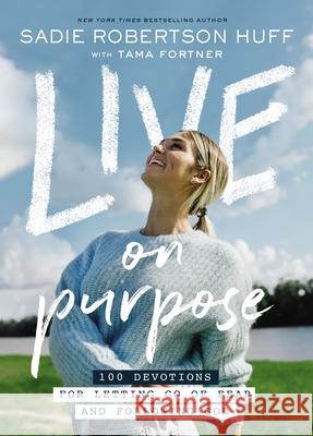 Live on Purpose: 100 Devotions for Letting Go of Fear and Following God Sadie Robertson Huff Beth Clark 9781400213092 Thomas Nelson - książka