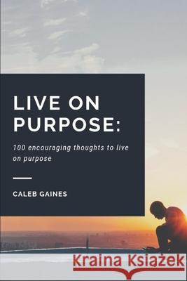 Live on Purpose: 100 encouraging thoughts to live on purpose Caleb Gaines 9781087116518 Independently Published - książka