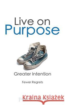 Live On Purpose: Greater Intention. Fewer Regrets. Paul B. Evans 9781542633932 Createspace Independent Publishing Platform - książka