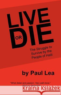 Live or Die: The Struggle to Survive by the People of Haiti Lea, Paul 9781475943108 iUniverse.com - książka