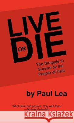 Live or Die: The Struggle to Survive by the People of Haiti Lea, Paul 9781475943122 iUniverse.com - książka