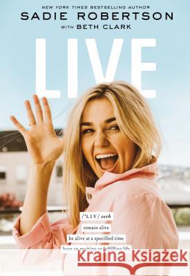 Live: Remain Alive, Be Alive at a Specified Time, Have an Exciting or Fulfilling Life Sadie Robertson Beth Clark 9781400213061 Thomas Nelson - książka