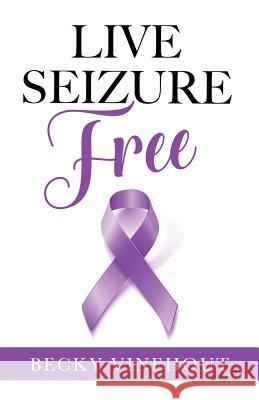 Live Seizure Free Becky Vinehout 9781545609378 Mill City Press, Inc. - książka