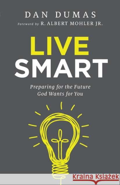 Live Smart: Preparing for the Future God Wants for You Dan Dumas 9780764217760 Bethany House Publishers - książka