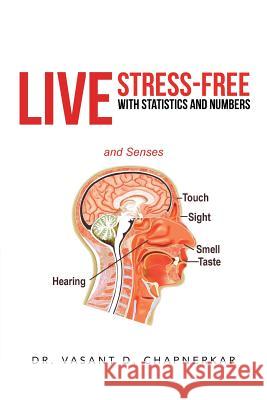 Live Stress-Free with Statistics and Numbers Dr Vasant D. Chapnerkar 9781475990256 iUniverse.com - książka