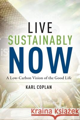 Live Sustainably Now: A Low-Carbon Vision of the Good Life Karl Coplan 9780231190909 Columbia University Press - książka