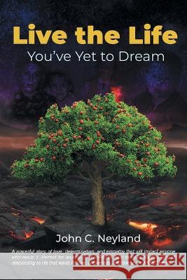 Live the Life You\'ve Yet to Dream John C. Neyland 9781960605061 Great Writers Media, LLC - książka