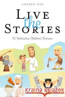 Live the Stories: 50 Interactive Children's Sermons Andrew Noe 9781573129435 Smyth & Helwys Publishing, Incorporated - książka