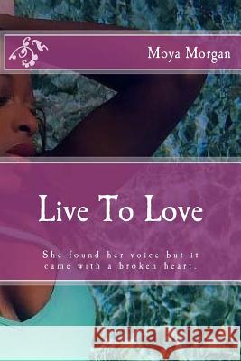 Live To Love: She found her voice but it came with a broken heart. Morgan, Moya L. 9781518646881 Createspace - książka