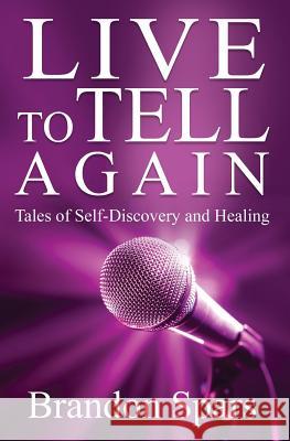 Live to Tell Again: Tales of Self-Discovery and Healing Brandon Spars 9781938757563 Wayzgoose Press - książka