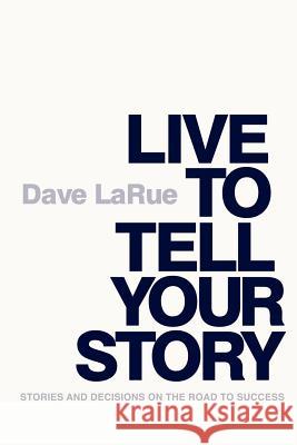 Live to Tell Your Story: Stories and Decisions on the Road to Success Larue, Dave 9780578108544 Genius Platform Publishing Company - książka