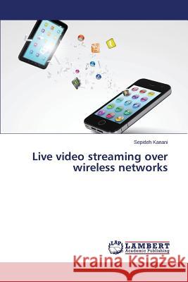 Live video streaming over wireless networks Kanani Sepideh 9783659639326 LAP Lambert Academic Publishing - książka