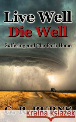 Live Well. Die Well: Suffering and The Path Home G. R. Burns 9781737329107 Pacific Books - książka