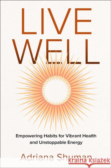 Live Well: Empowering Habits for Vibrant Health and Unstoppable Energy Adriana Shuman 9781637634042 Mission Driven Press - książka