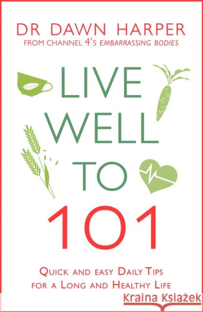 Live Well to 101: Quick and Easy Daily Tips for a Long and Healthy Life Dawn Harper 9781472248657 Headline Publishing Group - książka