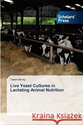 Live Yeast Cultures in Lactating Animal Nutrition Tarek Morsy 9786138948735 Scholars' Press - książka