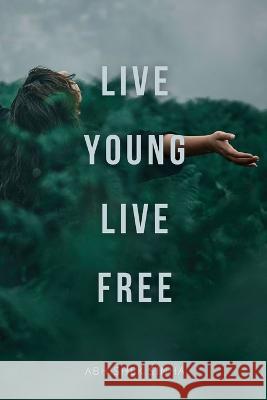 Live young Live Free Abhishek Sinha   9798378978915 Independently Published - książka