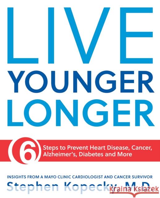Live Younger Longer 6 Steps to Prevent Heart Disease, Cancer, Alzheimer's, Diabetes and More: 6 Steps to Prevent Heart Disease, Cancer, Alzheimer's, D Kopecky, Stephen 9781893005679 Mayo Clinic Press - książka