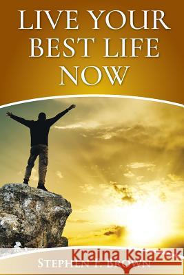 Live Your Best Life Now Stephen F. Brown 9781533081636 Createspace Independent Publishing Platform - książka