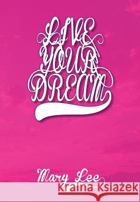 Live Your Dream Mary Lee 9781493126897 Xlibris Corporation - książka