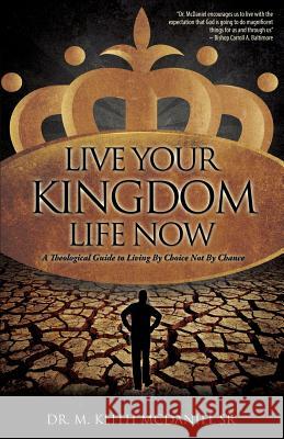 Live Your Kingdom Life Now M Keith McDaniel, Sr 9781619044050 Xulon Press - książka