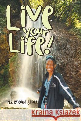 Live Your Life! MS Brenda Scott 9781524697419 Authorhouse - książka