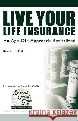 Live Your Life Insurance: An Age-Old Approach Revitalized Kim D. H. Butler Gina C. Wells 9781450555159 Createspace - książka