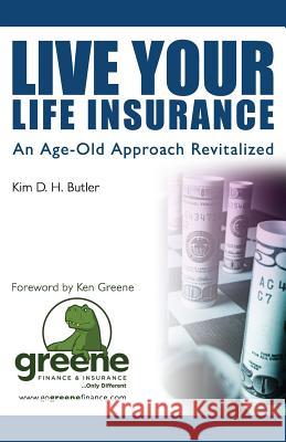 Live Your Life Insurance: An Age-Old Approach Revitalized Ken Greene Kim D. H. Butler 9781519204226 Createspace Independent Publishing Platform - książka