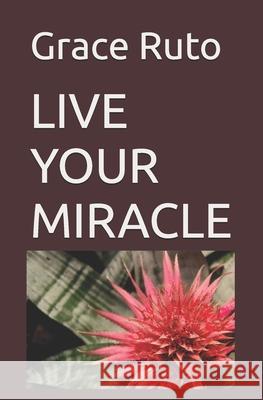 Live Your Miracle Grace Ruto 9781096406341 Independently Published - książka